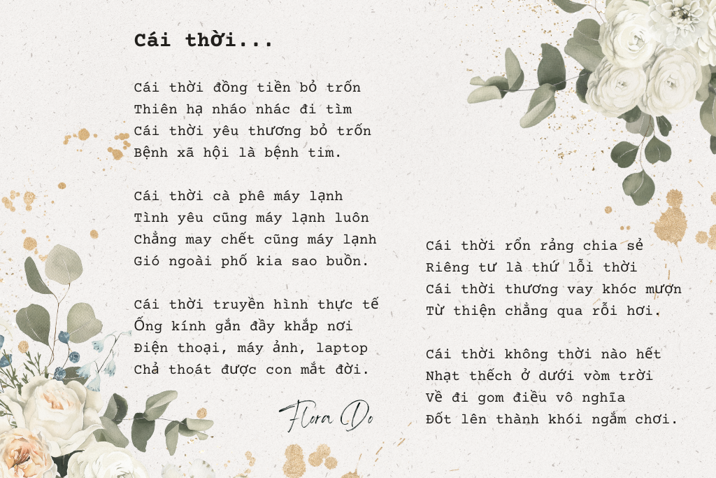 Bài thơ "Cái thời" của Hoa Đỗ (Flora Do) phản ánh sự châm biếm về xã hội hiện đại, thể hiện những mâu thuẫn và thiếu thốn trong tình cảm, cùng với sự chi phối của công nghệ và truyền thông.